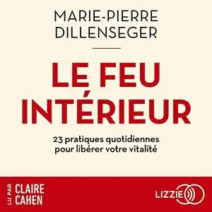 Marie-Pierre Dillenseger, "Le feu intérieur : 23 pratiques quotidiennes pour libérer votre vitalité"