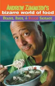 Andrew Zimmern's Bizarre World of Food: Brains, Bugs, and Blood Sausage (repost)