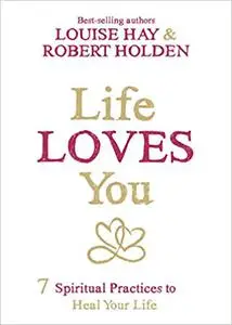 Life Loves You: 7 Spiritual Practices to Heal Your Life (Repost)