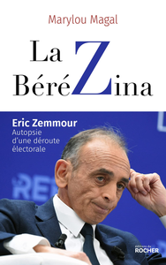 La BéréZina. Eric Zemmour : autopsie d'une déroute électorale - Marylou Magal