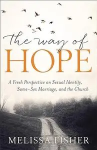The Way of Hope: A Fresh Perspective on Sexual Identity, Same-Sex Marriage, and the Church