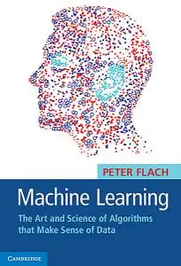 Machine Learning: The Art and Science of Algorithms that Make Sense of Data