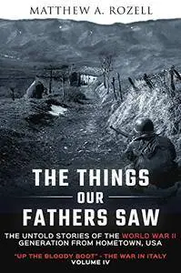 The Things Our Fathers Saw—The Untold Stories of the World War II Generation-Volume IV