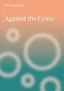 «Against the Grain» by Joris-Karl Huysmans