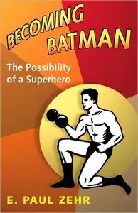 Becoming Batman: The Possibility of a Superhero (repost)