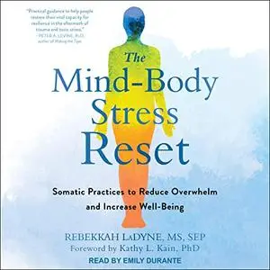 The Mind-Body Stress Reset: Somatic Practices to Reduce Overwhelm and Increase Well-Being [Audiobook]