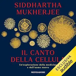 «Il canto della cellula? Un'esplorazione della medicina e dell'uomo nuovo» by Siddhartha Mukherjee