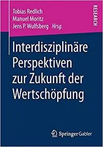 Interdisziplinäre Perspektiven zur Zukunft der Wertschöpfung