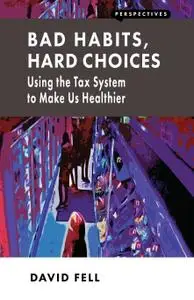 Bad Habits, Hard Choices: Using the Tax System to Make Us Healthier (Perspectives)