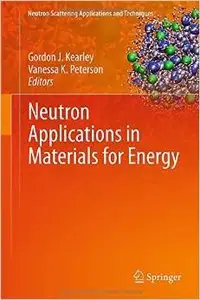 Neutron Applications in Materials for Energy (Neutron Scattering Applications and Techniques) (repost)