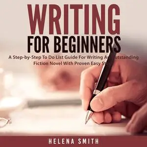 «Writing For Beginners: A Step-by-Step To Do List Guide For Writing An Outstanding Fiction Novel With Proven Easy Steps»