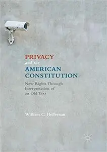 Privacy and the American Constitution: New Rights Through Interpretation of an Old Text