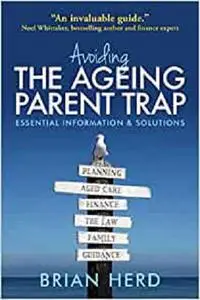 Avoiding the Ageing Parent Trap: How to plan ahead and prevent legal andfamily issues