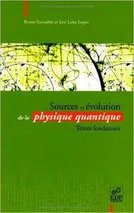 José Leite Lopez - Sources et évolution de la physique quantique : Textes fondateurs