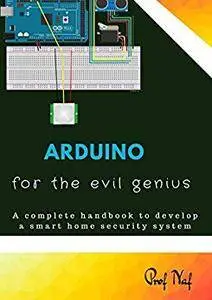 Arduino for Evil Genius: A complete handbook to develop a smart home security system