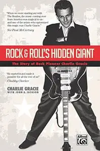 Rock & Roll's Hidden Giant: The Story of Rock Pioneer Charlie Gracie, Paperback Book