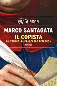 Marco Santagata - Il copista. Un venerdì di Francesco Petrarca