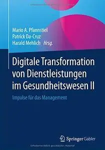 Digitale Transformation von Dienstleistungen im Gesundheitswesen II: Impulse für das Management