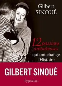 Gilbert Sinoué, "12 passions amoureuses qui ont changé l'Histoire"