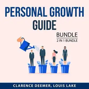 «Personal Growth Guide Bundle, 2 in 1 bundle: Explosive Growth and Laws of Growth» by Clarence Deemer, and Louis Lake