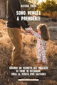 Sono venuta a prenderti - Alessia Figini