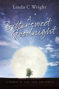 A Bittersweet Goodnight: A Memoir of Life, Love and Family