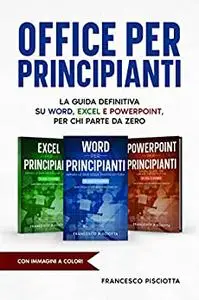 OFFICE PER PRINCIPIANTI: LA GUIDA DEFINITIVA SU WORD, EXCEL E POWERPOINT, PER CHI PARTE DA ZERO! (Italian Edition)