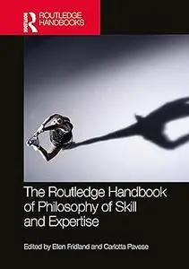 The Routledge Handbook of Philosophy of Skill and Expertise