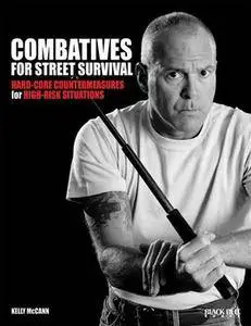 Combatives For Street Survival: Hard-Core Countermeasures for High Risk Situations