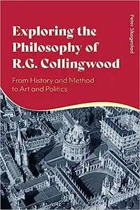 Exploring the Philosophy of R. G. Collingwood: From History and Method to Art and Politics