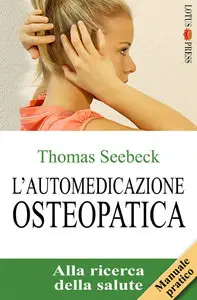 Thomas Seebeck - L'automedicazione osteopatica. Alla ricerca della salute