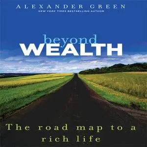 «Beyond Wealth: The Road Map to a Rich Life» by Alexander Green