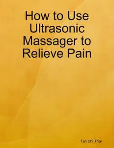 «How to Use Ultrasonic Massager to Relieve Pain» by Tan Chi Thai