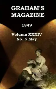 «Graham's Magazine, Vol. XXXIV, No. 5, May 1849» by Various