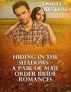 «Hiding In the Shadows – a Pair of Mail Order Bride Romances» by Doreen Milstead