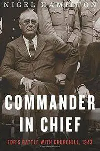 Commander in Chief: FDR’s Battle with Churchill, 1943
