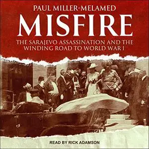 Misfire: The Sarajevo Assassination and the Winding Road to World War I [Audiobook]