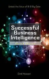 Successful Business Intelligence, Second Edition: Unlock the Value of BI & Big Data, 2nd Edition