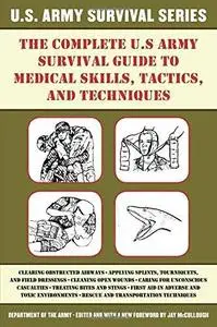 The Complete U.S. Army Survival Guide to Medical Skills, Tactics, and Techniques (Repost)