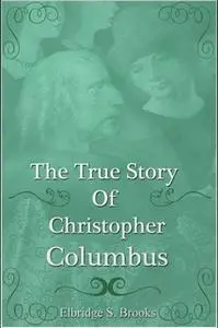 «The True Story of Christopher Columbus» by Elbridge Streeter Brooks