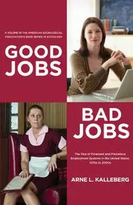 Good Jobs, Bad Jobs: The Rise of Polarized and Precarious Employment Systems in the United States 1970s to 2000s