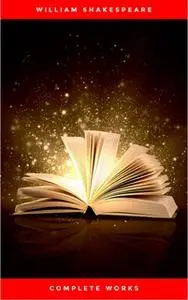 «The Complete Works of William Shakespeare» by William Shakespeare