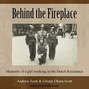 Behind the Fireplace: Memoirs of a Girl Working in the Dutch Resistance [Audiobook]