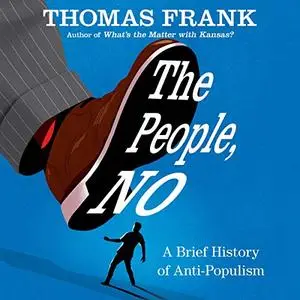 The People, No: A Brief History of Anti-Populism [Audiobook]