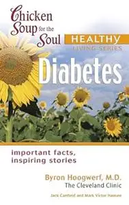 Chicken Soup for the Soul Healthy Living Series: Diabetes: important facts, inspiring stories