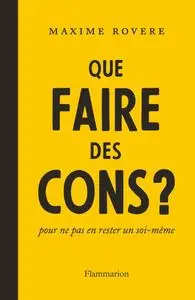 Maxime Rovere, "Que faire des cons ? pour ne pas en rester un soi-même"