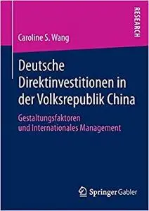 Deutsche Direktinvestitionen in der Volksrepublik China: Gestaltungsfaktoren und Internationales Management