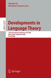 Developments in Language Theory: 12th International Conference, DLT 2008, Kyoto, Japan, September 16-19 (Repost)
