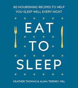 Eat to Sleep: 80 Nourishing Recipes to Help You Sleep Well Every Night (Repost)
