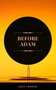 «Before Adam (ArcadianPress Edition)» by Jack London